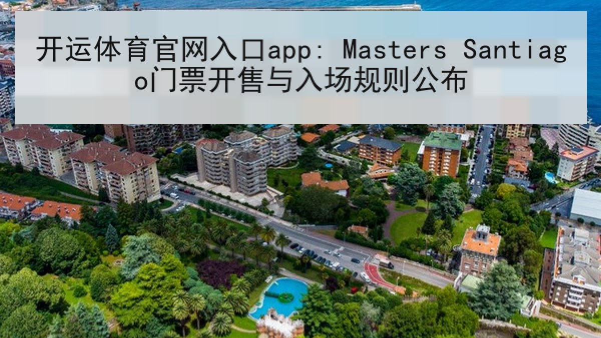 开运体育官网入口app: Masters Santiago门票开售与入场规则公布