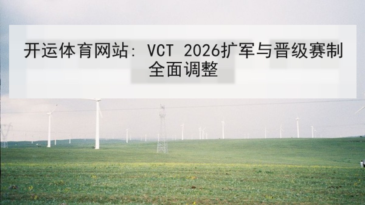 开运体育网站: VCT 2026扩军与晋级赛制全面调整 开运体育网站: VCT 2026扩军与晋级赛制全面调整