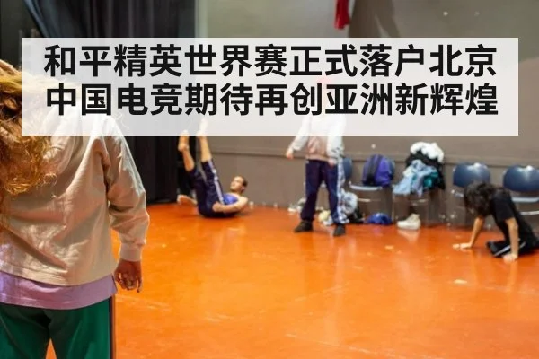 和平精英世界赛正式落户北京 中国电竞期待再创亚洲新辉煌