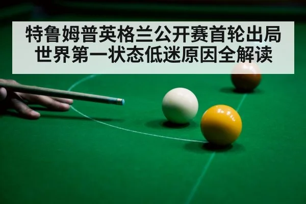 特鲁姆普英格兰公开赛首轮出局世界第一状态低迷原因全解读